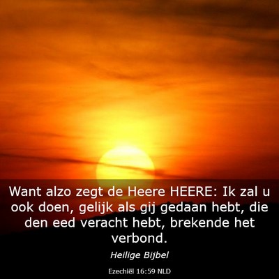 Picture 03 - Ezechiël 16:59 NLD - Want alzo zegt de Heere HEERE: Ik zal u ook doen, - Bible Verse Picture