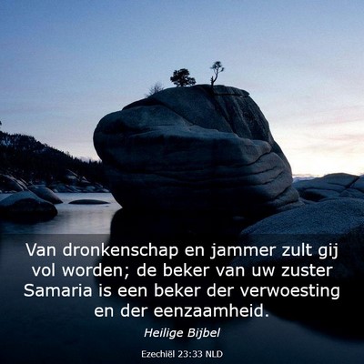 Picture 03 - Ezechiël 23:33 NLD - Van dronkenschap en jammer zult gij vol worden; - Bible Verse Picture