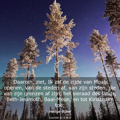 Picture 03 - Ezechiël 25:9 NLD - Daarom, ziet, Ik zal de zijde van Moab openen, - Bible Verse Picture