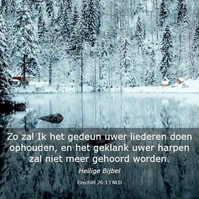 Picture 03 - Ezechiël 26:13 NLD - Zo zal Ik het gedeun uwer liederen doen ophouden, - Bible Verse Picture
