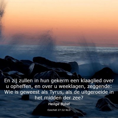 Picture 03 - Ezechiël 27:32 NLD - En zij zullen in hun gekerm een klaaglied over u - Bible Verse Picture