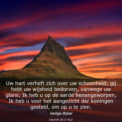 Picture 03 - Ezechiël 28:17 NLD - Uw hart verheft zich over uw schoonheid; gij hebt - Bible Verse Picture