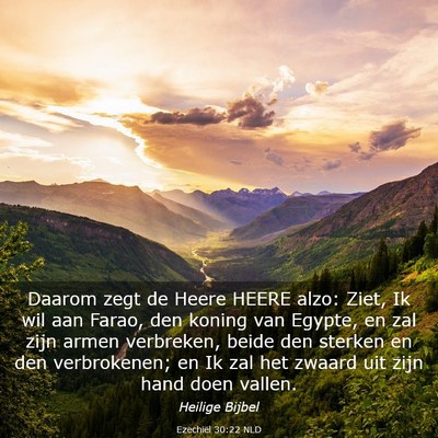Picture 03 - Ezechiël 30:22 NLD - Daarom zegt de Heere HEERE alzo: Ziet, Ik wil aan - Bible Verse Picture