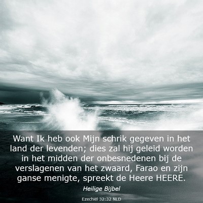 Picture 03 - Ezechiël 32:32 NLD - Want Ik heb ook Mijn schrik gegeven in het land - Bible Verse Picture