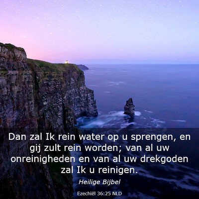 Picture 03 - Ezechiël 36:25 NLD - Dan zal Ik rein water op u sprengen, en gij zult - Bible Verse Picture