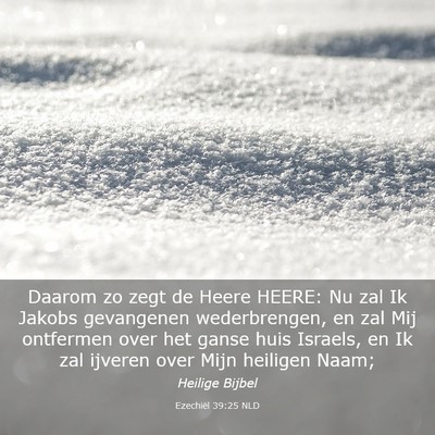 Picture 03 - Ezechiël 39:25 NLD - Daarom zo zegt de Heere HEERE: Nu zal Ik Jakobs - Bible Verse Picture