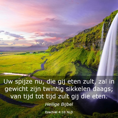 Picture 03 - Ezechiël 4:10 NLD - Uw spijze nu, die gij eten zult, zal in gewicht - Bible Verse Picture