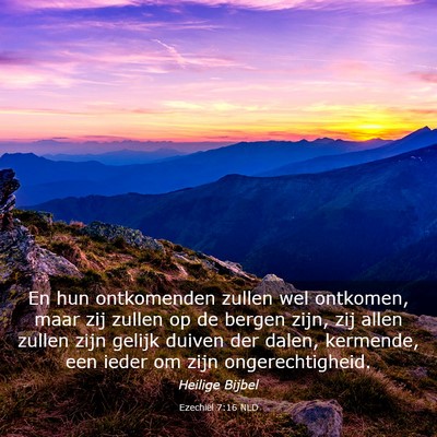 Picture 03 - Ezechiël 7:16 NLD - En hun ontkomenden zullen wel ontkomen, maar zij - Bible Verse Picture