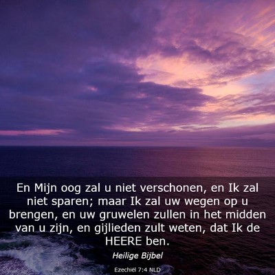 Picture 03 - Ezechiël 7:4 NLD - En Mijn oog zal u niet verschonen, en Ik zal niet - Bible Verse Picture