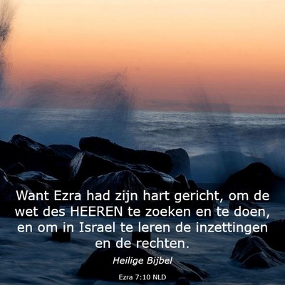 Picture 03 - Ezra 7:10 NLD - Want Ezra had zijn hart gericht, om de wet des - Bible Verse Picture