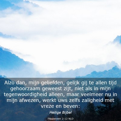 Picture 03 - Filippenzen 2:12 NLD - Alzo dan, mijn geliefden, gelijk gij te allen - Bible Verse Picture