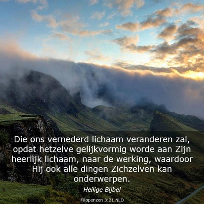 Picture 03 - Filippenzen 3:21 NLD - Die ons vernederd lichaam veranderen zal, opdat - Bible Verse Picture