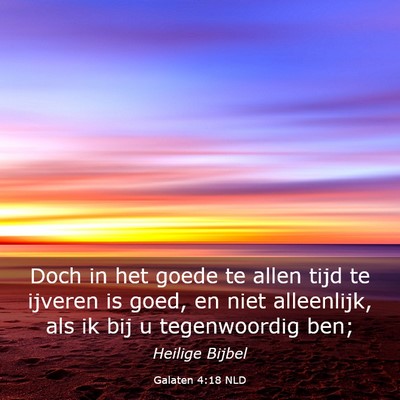 Picture 03 - Galaten 4:18 NLD - Doch in het goede te allen tijd te ijveren is - Bible Verse Picture