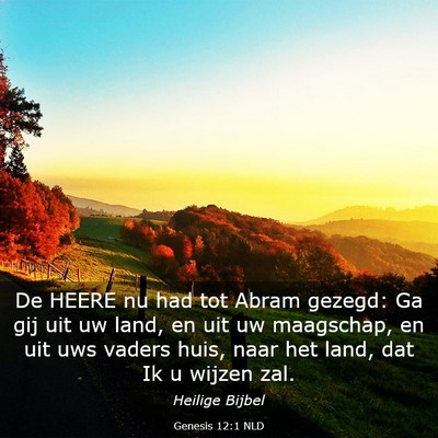 Picture 03 - Genesis 12:1 NLD - De HEERE nu had tot Abram gezegd: Ga gij uit uw - Bible Verse Picture