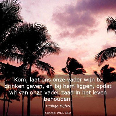 Picture 03 - Genesis 19:32 NLD - Kom, laat ons onze vader wijn te drinken geven, - Bible Verse Picture
