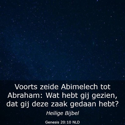 Picture 03 - Genesis 20:10 NLD - Voorts zeide Abimelech tot Abraham: Wat hebt gij - Bible Verse Picture