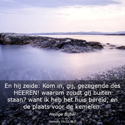 Picture 03 - Genesis 24:31 NLD - En hij zeide: Kom in, gij, gezegende des HEEREN! - Bible Verse Picture