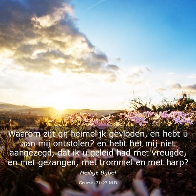 Picture 03 - Genesis 31:27 NLD - Waarom zijt gij heimelijk gevloden, en hebt u aan - Bible Verse Picture