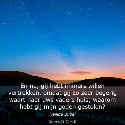 Picture 03 - Genesis 31:30 NLD - En nu, gij hebt immers willen vertrekken, omdat - Bible Verse Picture