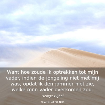Picture 03 - Genesis 44:34 NLD - Want hoe zoude ik optrekken tot mijn vader, - Bible Verse Picture