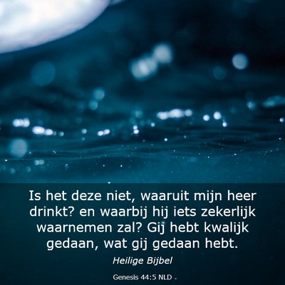 Picture 03 - Genesis 44:5 NLD - Is het deze niet, waaruit mijn heer drinkt? en - Bible Verse Picture