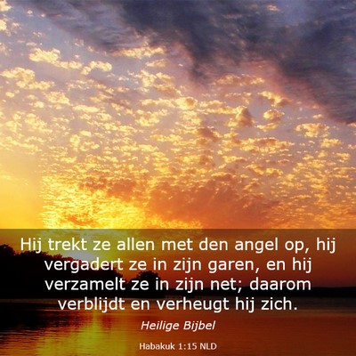 Picture 03 - Habakuk 1:15 NLD - Hij trekt ze allen met den angel op, hij - Bible Verse Picture