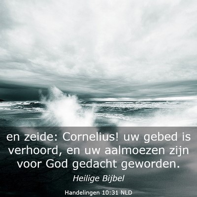 Picture 03 - Handelingen 10:31 NLD - en zeide: Cornelius! uw gebed is verhoord, en uw - Bible Verse Picture