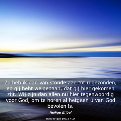 Picture 03 - Handelingen 10:33 NLD - Zo heb ik dan van stonde aan tot u gezonden, en - Bible Verse Picture