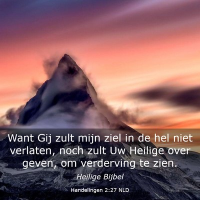 Picture 03 - Handelingen 2:27 NLD - Want Gij zult mijn ziel in de hel niet verlaten, - Bible Verse Picture