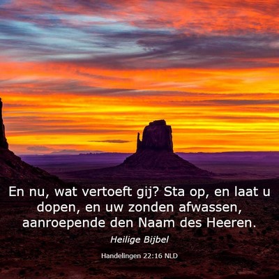 Picture 03 - Handelingen 22:16 NLD - En nu, wat vertoeft gij? Sta op, en laat u dopen, - Bible Verse Picture