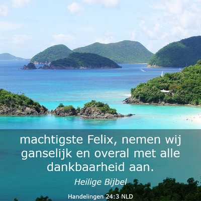 Picture 03 - Handelingen 24:3 NLD - machtigste Felix, nemen wij ganselijk en overal - Bible Verse Picture