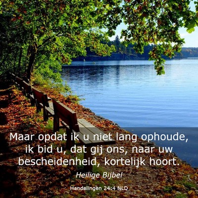 Picture 03 - Handelingen 24:4 NLD - Maar opdat ik u niet lang ophoude, ik bid u, dat - Bible Verse Picture
