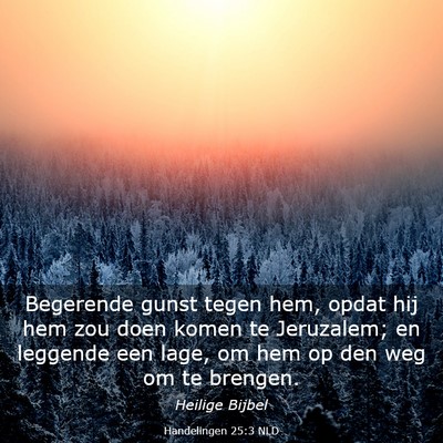 Picture 03 - Handelingen 25:3 NLD - Begerende gunst tegen hem, opdat hij hem zou doen - Bible Verse Picture