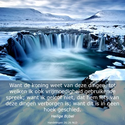 Picture 03 - Handelingen 26:26 NLD - Want de koning weet van deze dingen, tot welken - Bible Verse Picture