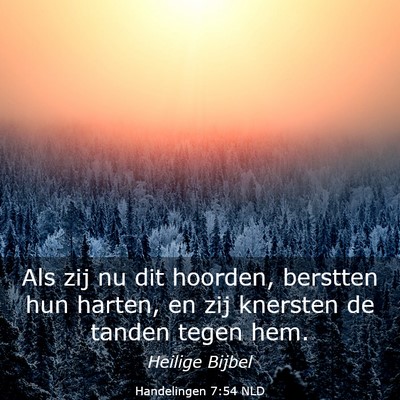 Picture 03 - Handelingen 7:54 NLD - Als zij nu dit hoorden, berstten hun harten, en - Bible Verse Picture