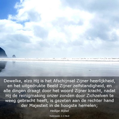 Picture 03 - Hebreeën 1:3 NLD - Dewelke, alzo Hij is het Afschijnsel Zijner - Bible Verse Picture
