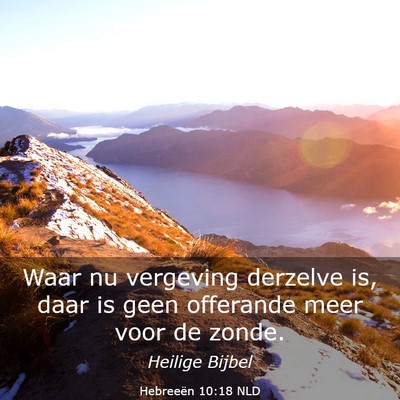 Picture 03 - Hebreeën 10:18 NLD - Waar nu vergeving derzelve is, daar is geen - Bible Verse Picture