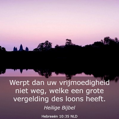 Picture 03 - Hebreeën 10:35 NLD - Werpt dan uw vrijmoedigheid niet weg, welke een - Bible Verse Picture