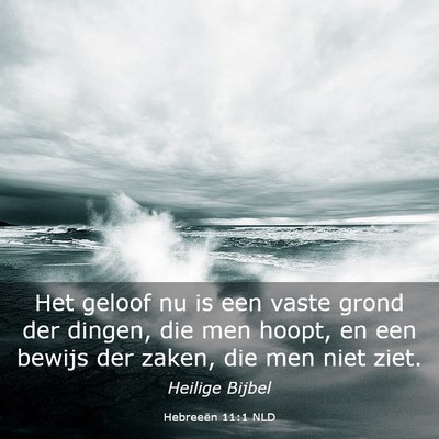 Picture 03 - Hebreeën 11:1 NLD - Het geloof nu is een vaste grond der dingen, die - Bible Verse Picture