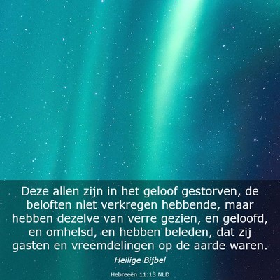 Picture 03 - Hebreeën 11:13 NLD - Deze allen zijn in het geloof gestorven, de - Bible Verse Picture