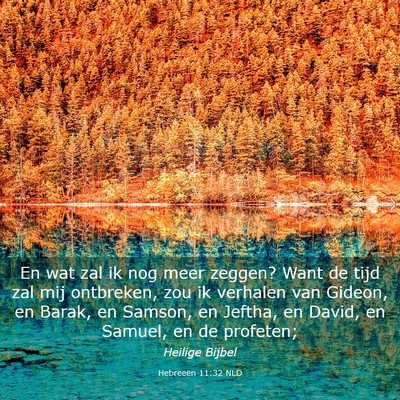 Picture 03 - Hebreeën 11:32 NLD - En wat zal ik nog meer zeggen? Want de tijd zal - Bible Verse Picture