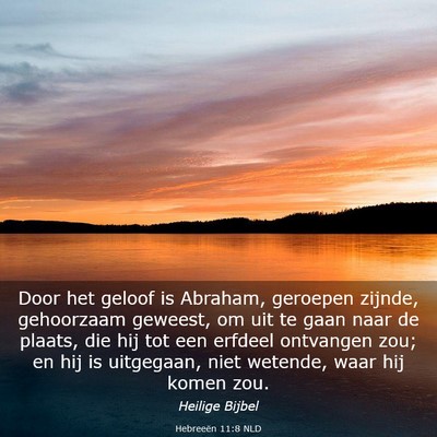 Picture 03 - Hebreeën 11:8 NLD - Door het geloof is Abraham, geroepen zijnde, - Bible Verse Picture