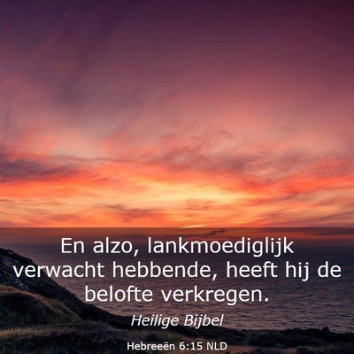 Picture 03 - Hebreeën 6:15 NLD - En alzo, lankmoediglijk verwacht hebbende, heeft - Bible Verse Picture