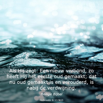 Picture 03 - Hebreeën 8:13 NLD - Als Hij zegt: Een nieuw verbond, zo heeft Hij het - Bible Verse Picture