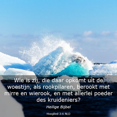 Picture 03 - Hooglied 3:6 NLD - Wie is zij, die daar opkomt uit de woestijn, als - Bible Verse Picture