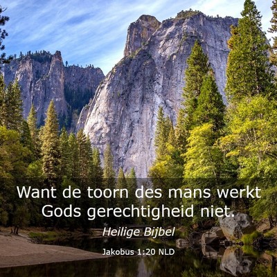 Picture 03 - Jakobus 1:20 NLD - Want de toorn des mans werkt Gods gerechtigheid - Bible Verse Picture