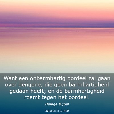 Picture 03 - Jakobus 2:13 NLD - Want een onbarmhartig oordeel zal gaan over - Bible Verse Picture
