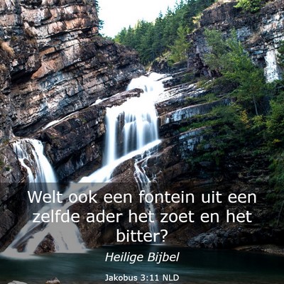 Picture 03 - Jakobus 3:11 NLD - Welt ook een fontein uit een zelfde ader het zoet - Bible Verse Picture