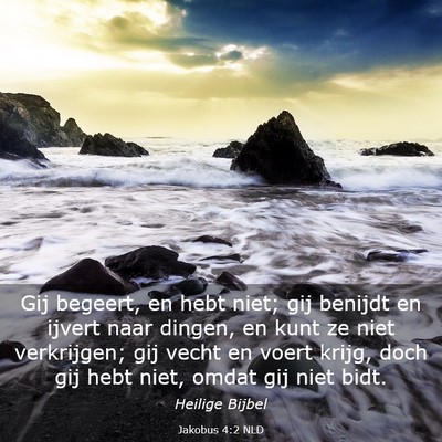 Picture 03 - Jakobus 4:2 NLD - Gij begeert, en hebt niet; gij benijdt en ijvert - Bible Verse Picture