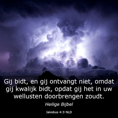 Picture 03 - Jakobus 4:3 NLD - Gij bidt, en gij ontvangt niet, omdat gij kwalijk - Bible Verse Picture